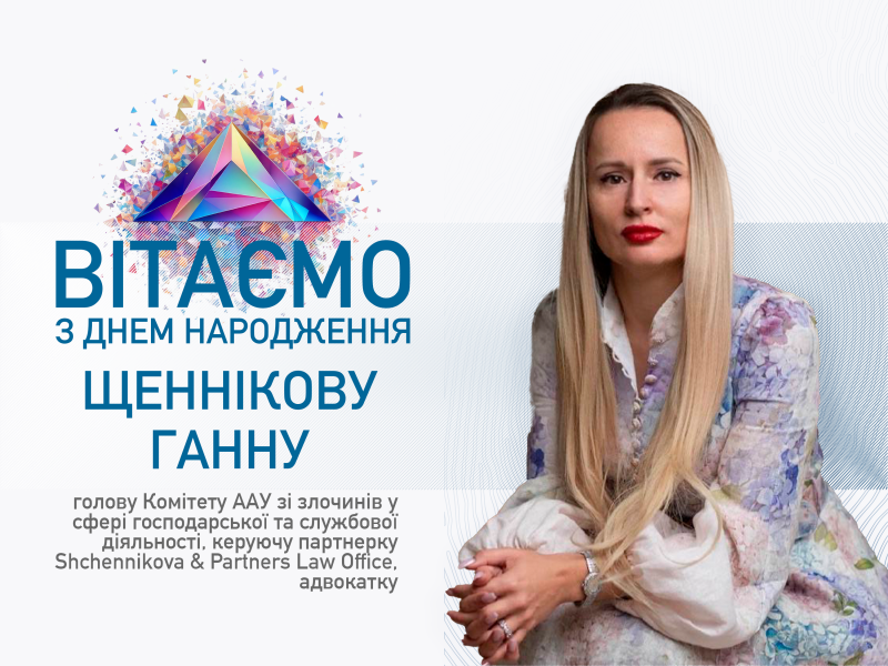 Вітаємо з Днем народження Щеннікову Ганну - голову Комітету ААУ зі злочинів у сфері господарської та службової діяльності, керуючу партнерку Shchennikova & Partners Law Office, адвокатку