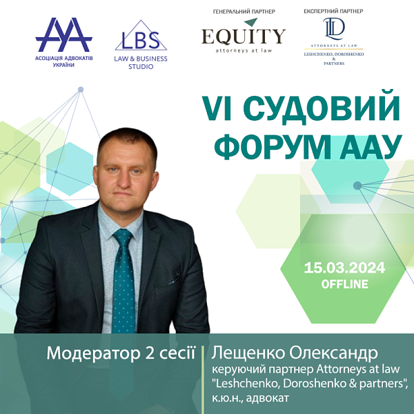 Раді представити модератора 2-ї сесії VI Судового форуму ААУ - Лещенко Олександра, керуючого партнера Attorneys at law "Leshchenko, Doroshenko & partners", к.ю.н., адвоката