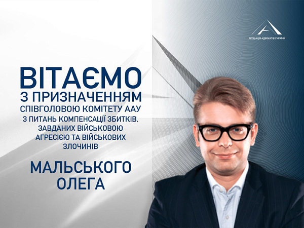 Асоціація адвокатів України вітає Мальського Олега з призначенням на посаду Голови Комітету ААУ з питань компенсації збитків, завданих військовою агресією та військових злочинів