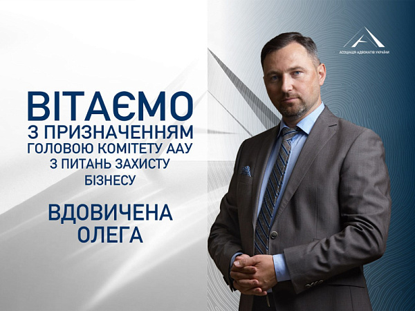 Асоціація адвокатів України вітає Вдовичена Олега з призначенням на посаду Голови Комітету ААУ з питань захисту бізнесу