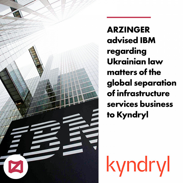 Arzinger консультувала IBM з питань українського права щодо глобального виділу бізнесу керованих інфраструктурних послуг в компанію Kyndryl